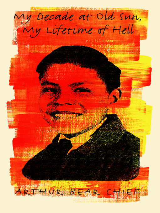 Title details for My Decade at Old Sun, My Lifetime of Hell by Arthur Bear Chief - Available